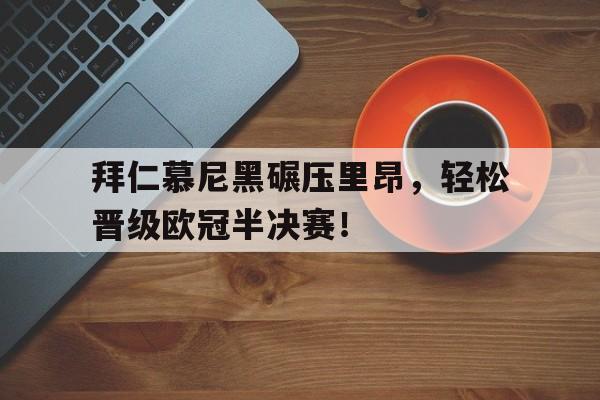 拜仁慕尼黑碾压里昂，轻松晋级欧冠半决赛！